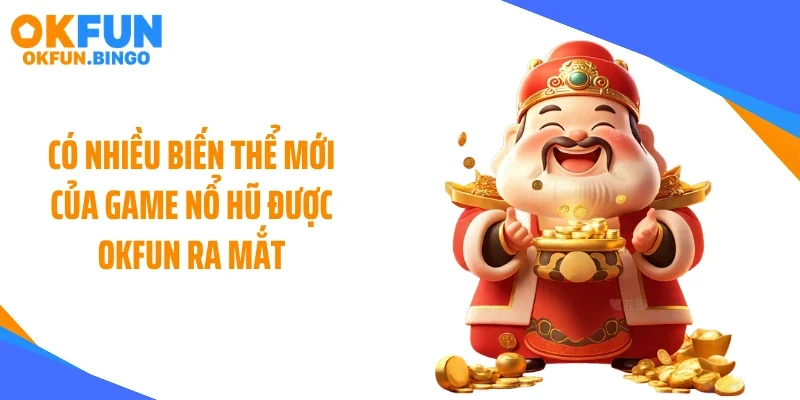 Có nhiều biến thể mới của game nổ hũ được OKFUN ra mắt